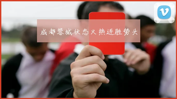 成都蓉城状态火热连胜势头