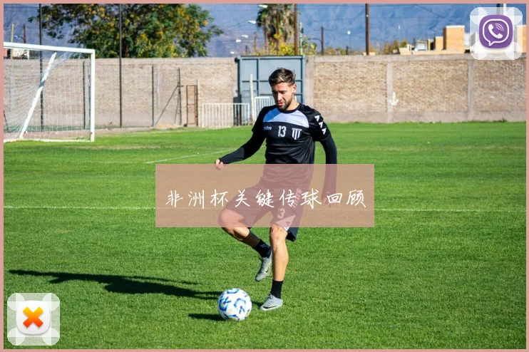 非洲杯关键传球回顾