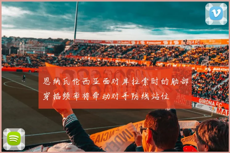 恩纳瓦伦西亚面对库拉索时的肋部穿插频率将牵动对手防线站位