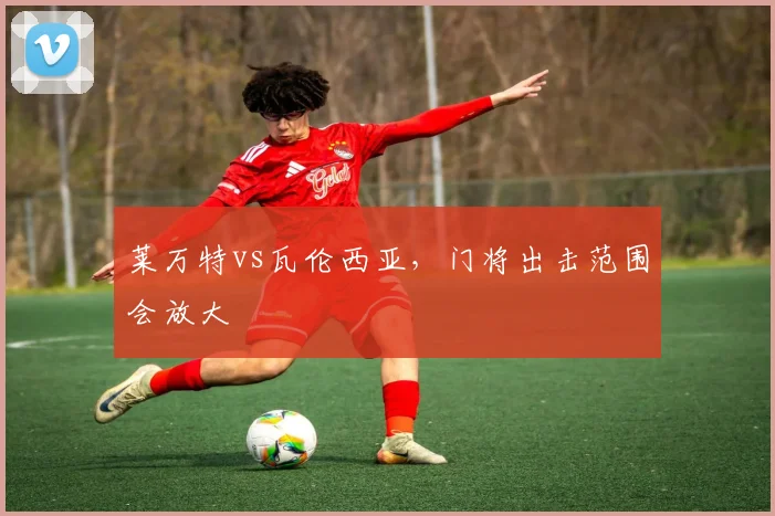 莱万特vs瓦伦西亚，门将出击范围会放大