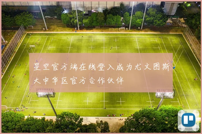 星空官方端在线登入成为尤文图斯大中华区官方合作伙伴