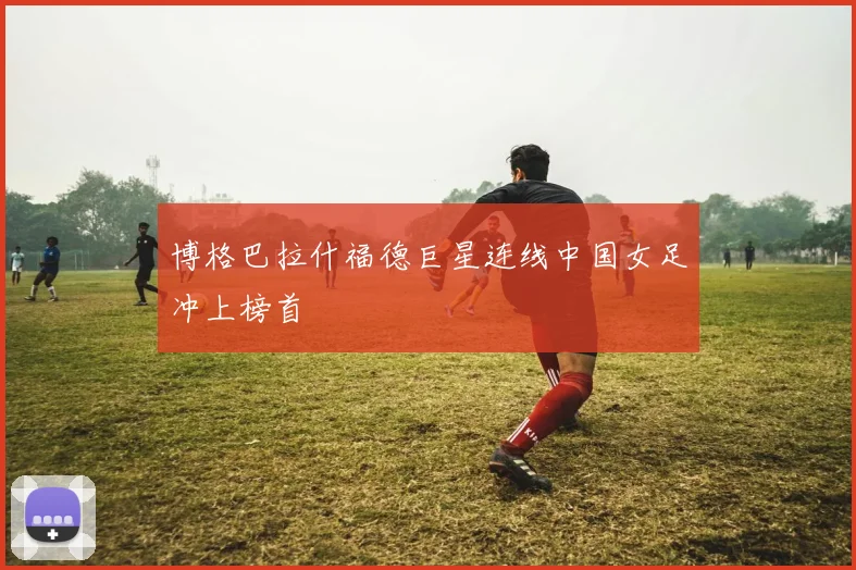 博格巴拉什福德巨星连线中国女足冲上榜首