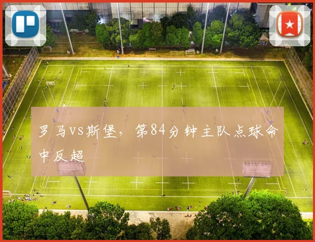罗马vs斯堡,第84分钟主队点球命中反超